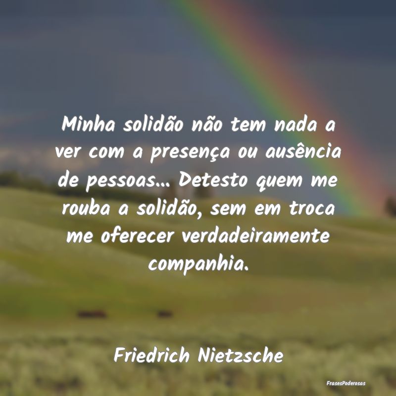 Minha solidão não tem nada a ver com a presença... Minha solidão não tem nada a ver com a presença...