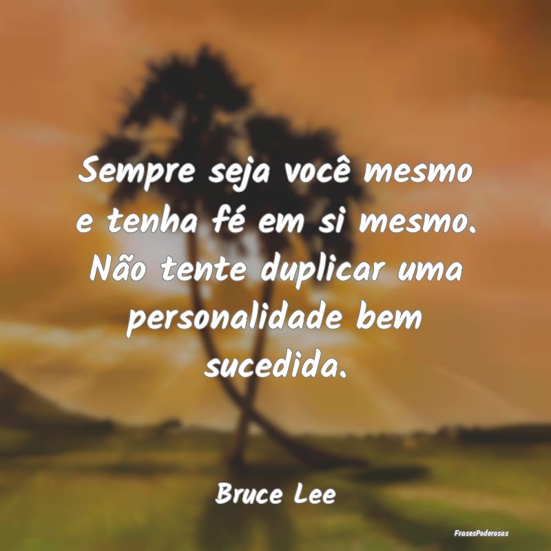 Sempre seja você mesmo e tenha fé em si mesmo. N... Sempre seja você mesmo e tenha fé em si mesmo. N...