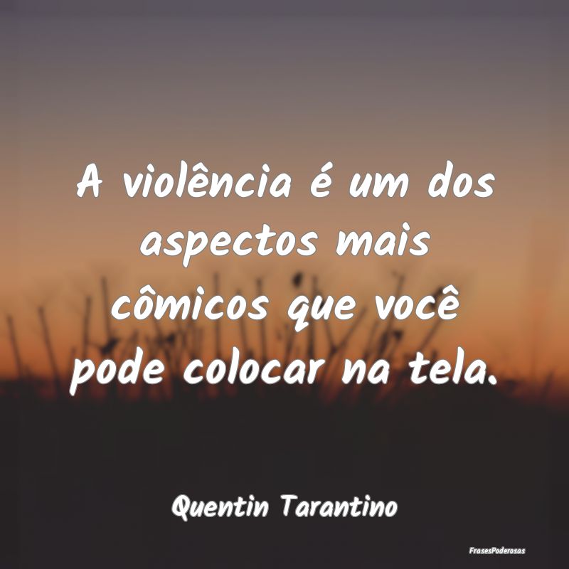 A violência é um dos aspectos mais cômicos que ...