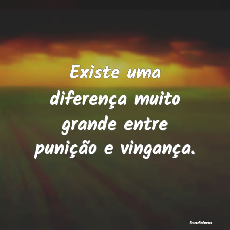 Existe uma diferença muito grande entre punição...