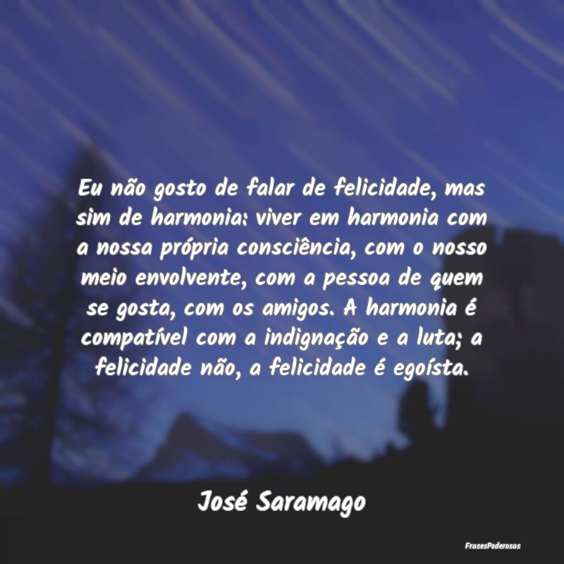 Eu não gosto de falar de felicidade, mas sim de h... Eu não gosto de falar de felicidade, mas sim de h...
