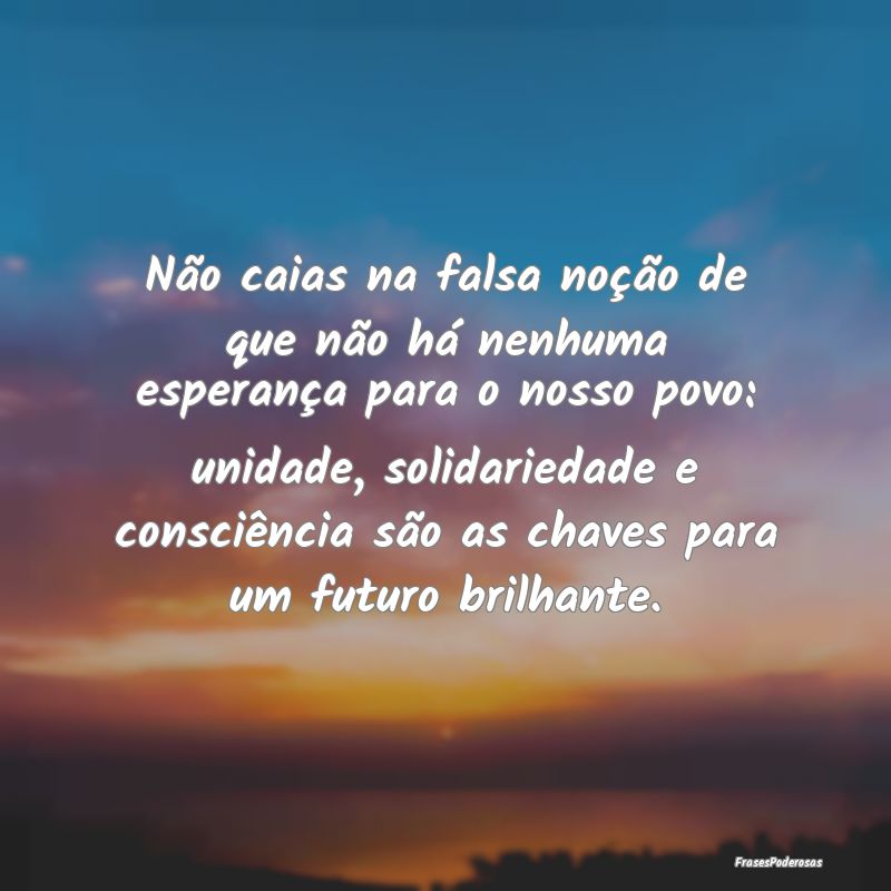 Não caias na falsa noção de que não há nenhum... Não caias na falsa noção de que não há nenhum...