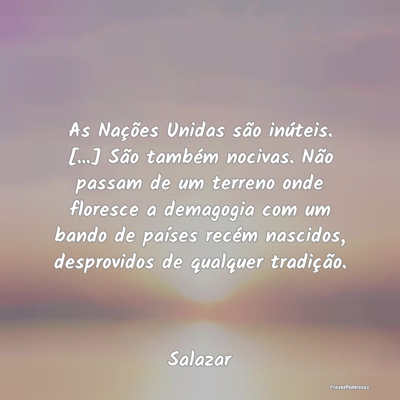 As Nações Unidas são inúteis. [...] São tamb...