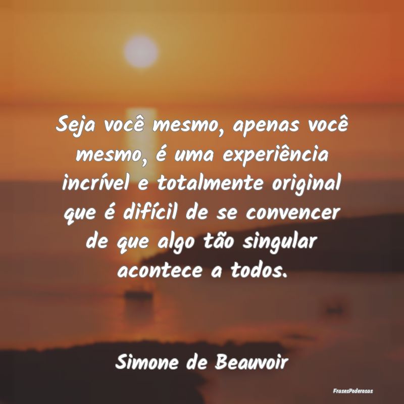 Seja você mesmo, apenas você mesmo, é uma exper... Seja você mesmo, apenas você mesmo, é uma exper...