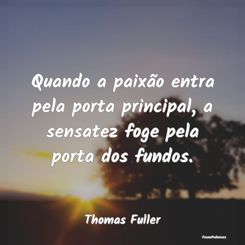 Quando a paixão entra pela porta principal, a sen...
