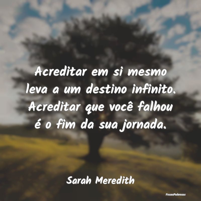Acreditar em si mesmo leva a um destino infinito. ...