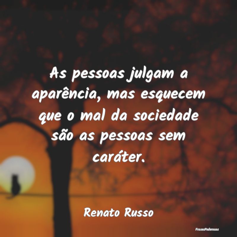 As pessoas julgam a aparência, mas esquecem que o... As pessoas julgam a aparência, mas esquecem que o...