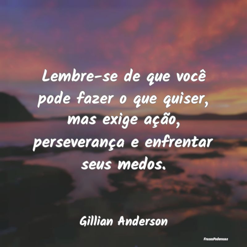 Lembre-se de que você pode fazer o que quiser, ma... Lembre-se de que você pode fazer o que quiser, ma...