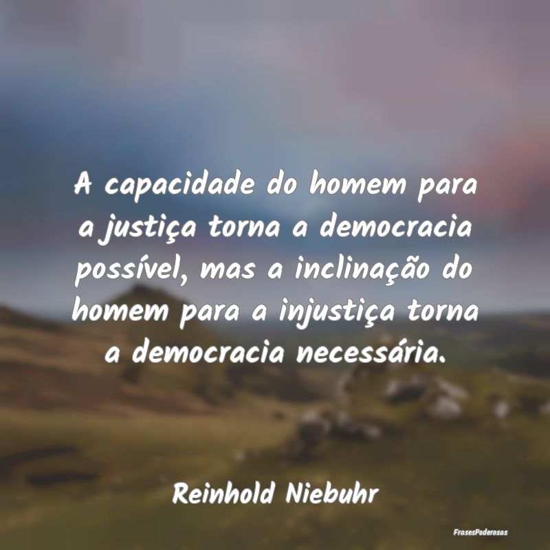 A capacidade do homem para a justiça torna a demo... A capacidade do homem para a justiça torna a demo...