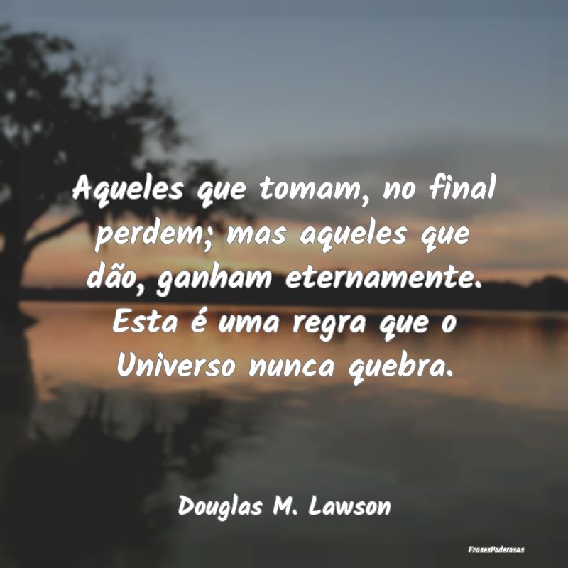 Aqueles que tomam, no final perdem; mas aqueles qu... Aqueles que tomam, no final perdem; mas aqueles qu...