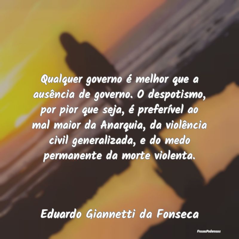 Qualquer governo é melhor que a ausência de gove... Qualquer governo é melhor que a ausência de gove...