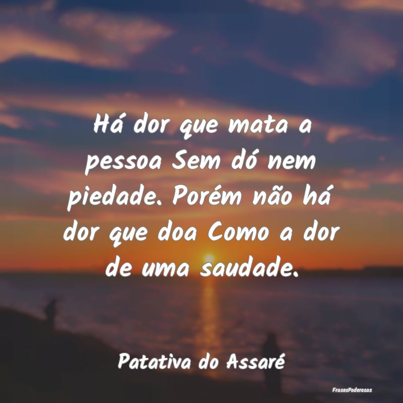 Há dor que mata a pessoa Sem dó nem piedade. Por... Há dor que mata a pessoa Sem dó nem piedade. Por...