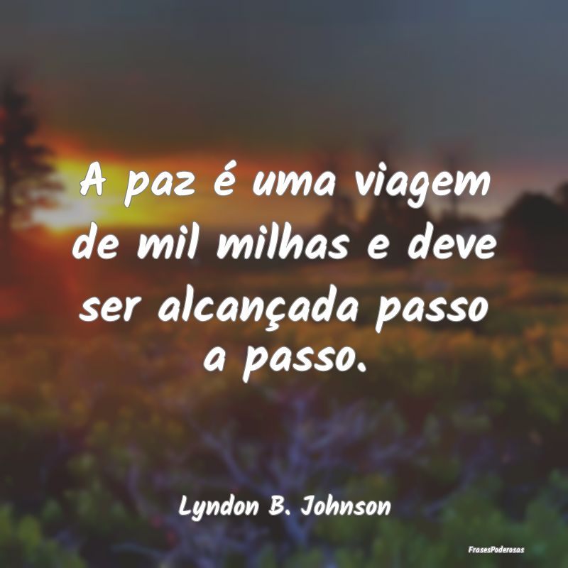 A paz é uma viagem de mil milhas e deve ser alcan...