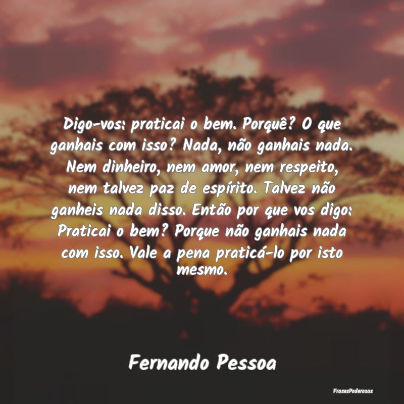 Digo-vos: praticai o bem. Porquê? O que ganhais c... Digo-vos: praticai o bem. Porquê? O que ganhais c...