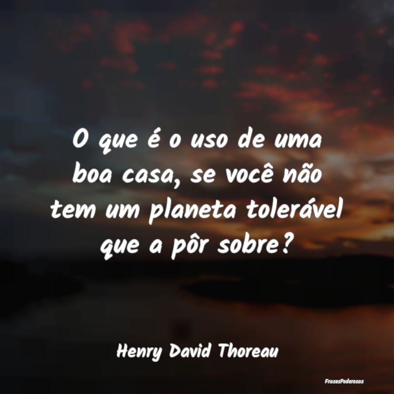 O que é o uso de uma boa casa, se você não tem ...