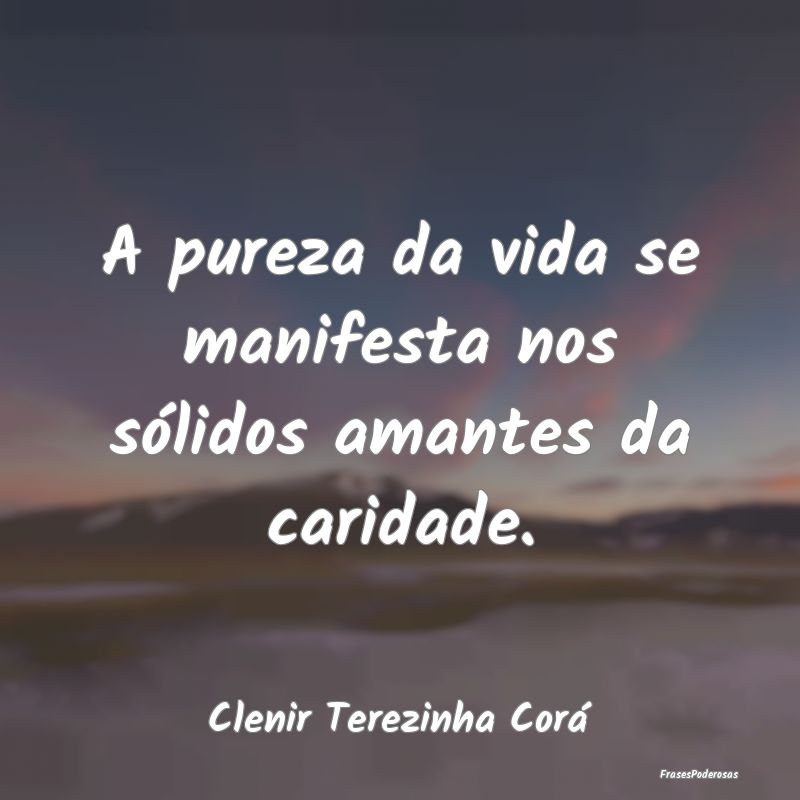 A pureza da vida se manifesta nos sólidos amantes...