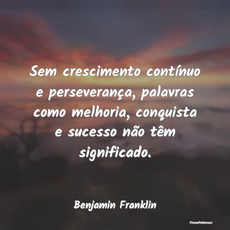 Sem crescimento contínuo e perseverança, palavra... Sem crescimento contínuo e perseverança, palavra...