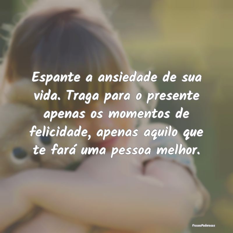 Espante a ansiedade de sua vida. Traga para o pres... Espante a ansiedade de sua vida. Traga para o pres...