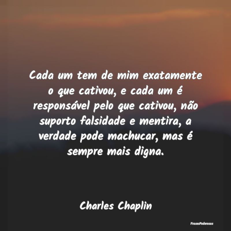 Cada um tem de mim exatamente o que cativou, e cad... Cada um tem de mim exatamente o que cativou, e cad...