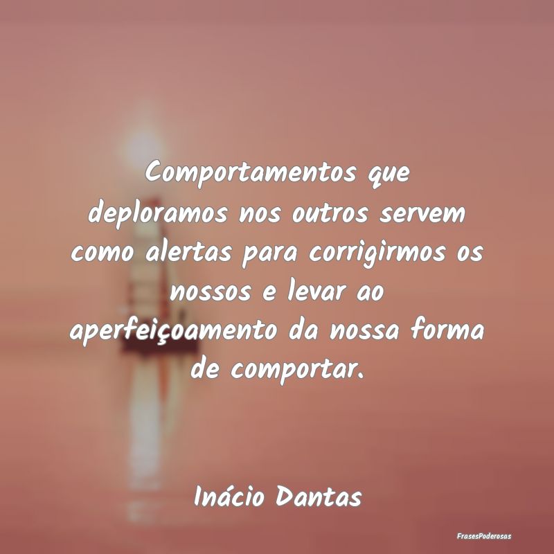 Comportamentos que deploramos nos outros servem co...