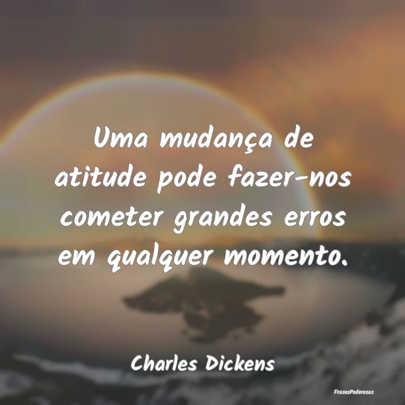 Uma mudança de atitude pode fazer-nos cometer gra...