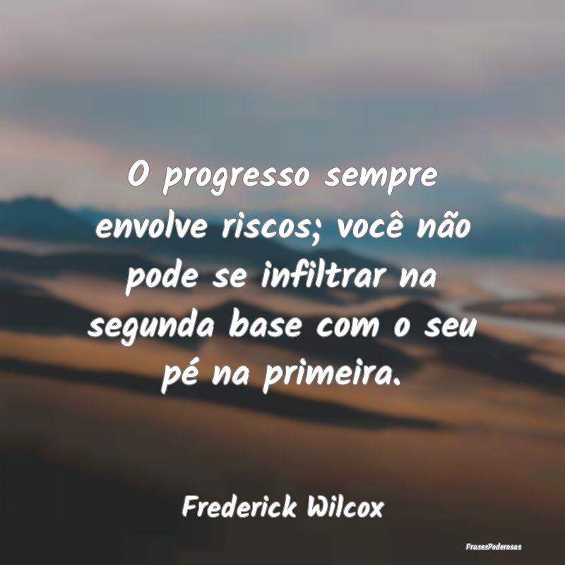 O progresso sempre envolve riscos; você não pode... O progresso sempre envolve riscos; você não pode...