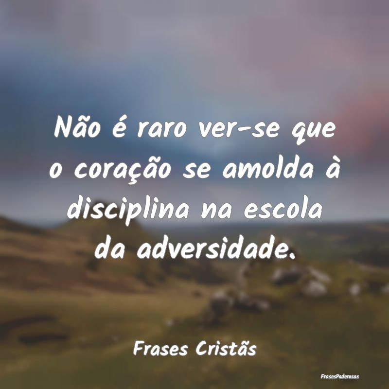 Não é raro ver-se que o coração se amolda à d...