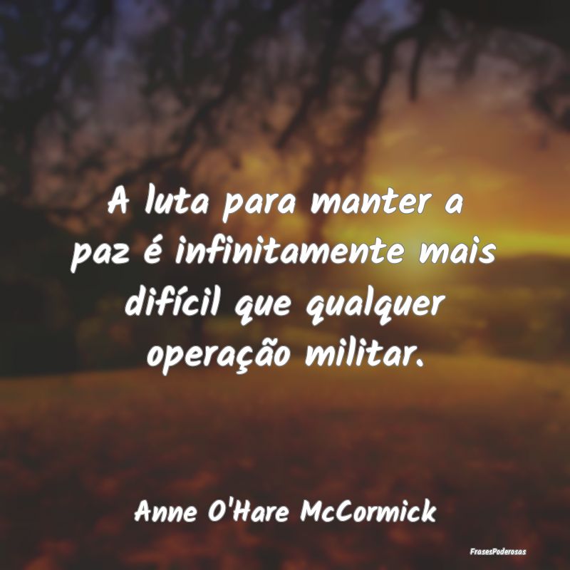 A luta para manter a paz é infinitamente mais dif...