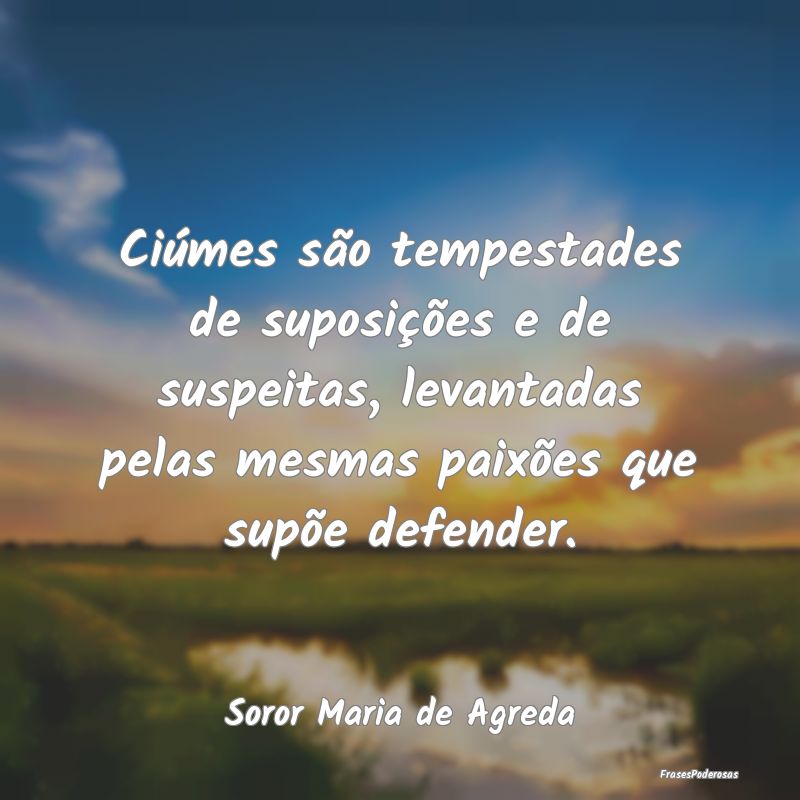 Ciúmes são tempestades de suposições e de susp... Ciúmes são tempestades de suposições e de susp...