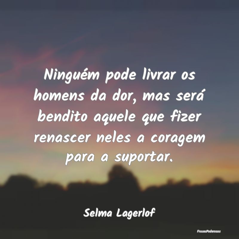 Ninguém pode livrar os homens da dor, mas será b... Ninguém pode livrar os homens da dor, mas será b...