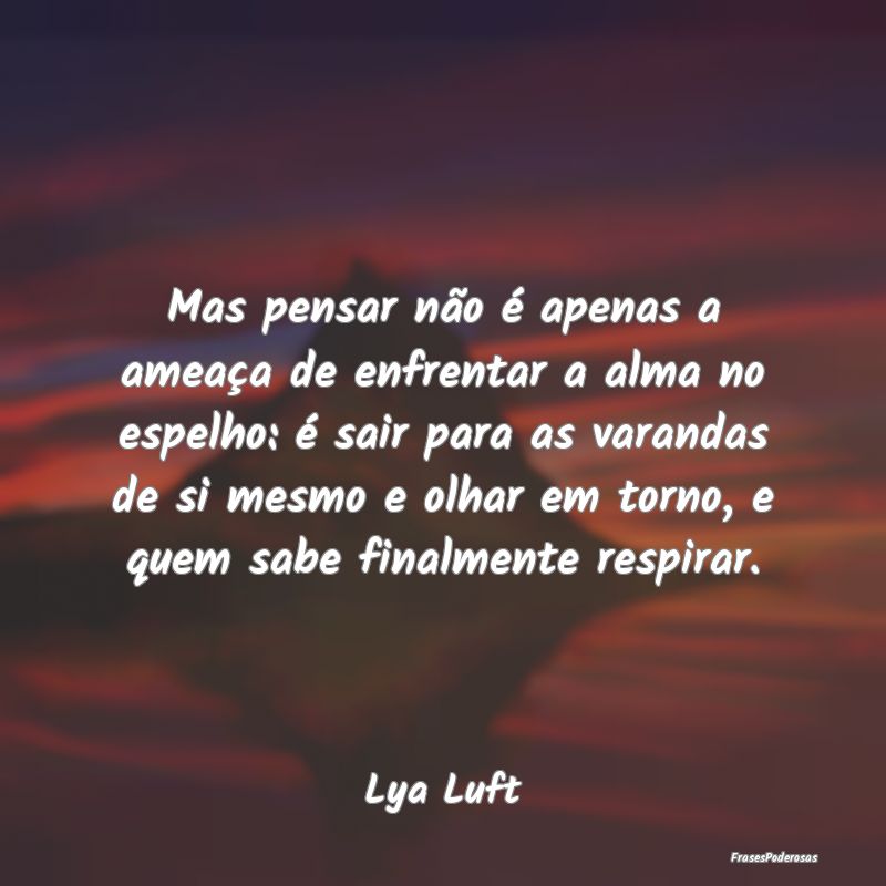 Mas pensar não é apenas a ameaça de enfrentar a... Mas pensar não é apenas a ameaça de enfrentar a...
