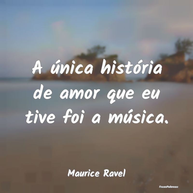 A única história de amor que eu tive foi a músi...
