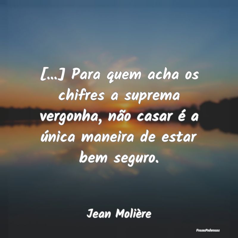 [...] Para quem acha os chifres a suprema vergonha...