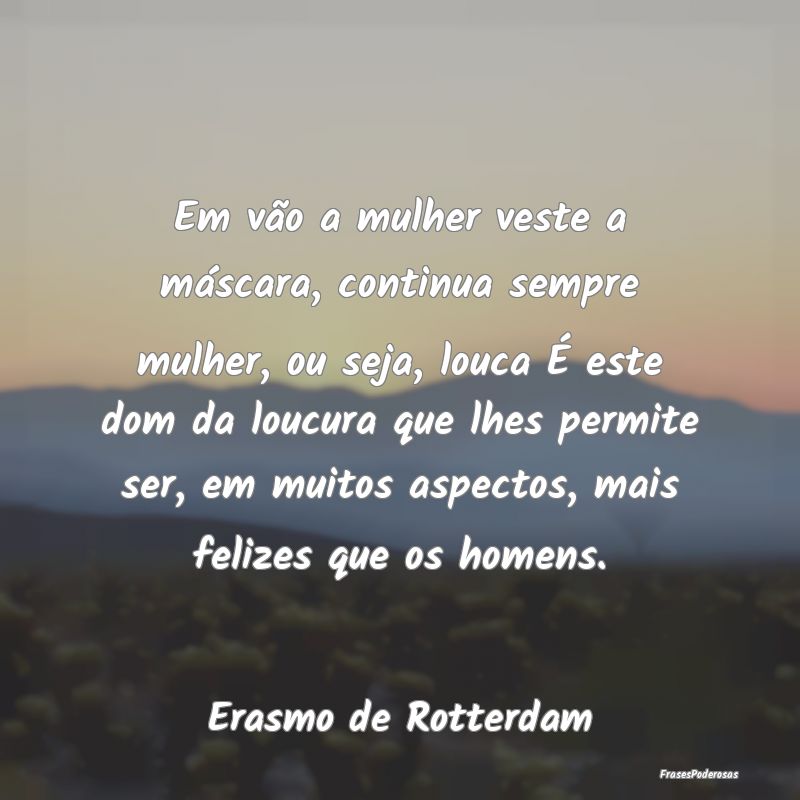 Em vão a mulher veste a máscara, continua sempre... Em vão a mulher veste a máscara, continua sempre...