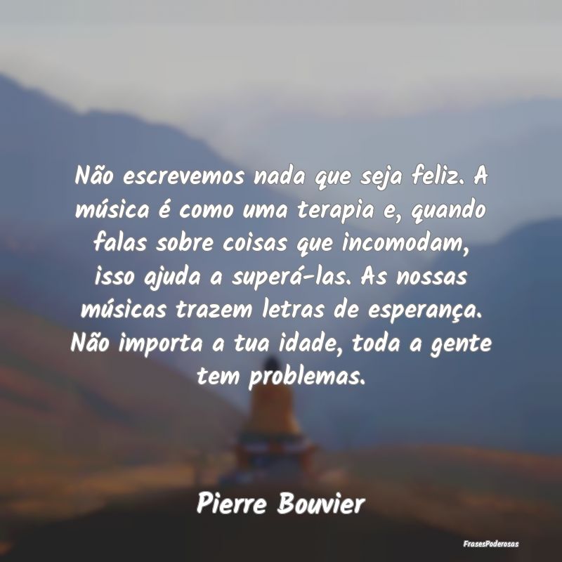 Não escrevemos nada que seja feliz. A música é ... Não escrevemos nada que seja feliz. A música é ...