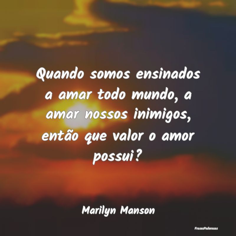 Quando somos ensinados a amar todo mundo, a amar n... Quando somos ensinados a amar todo mundo, a amar n...