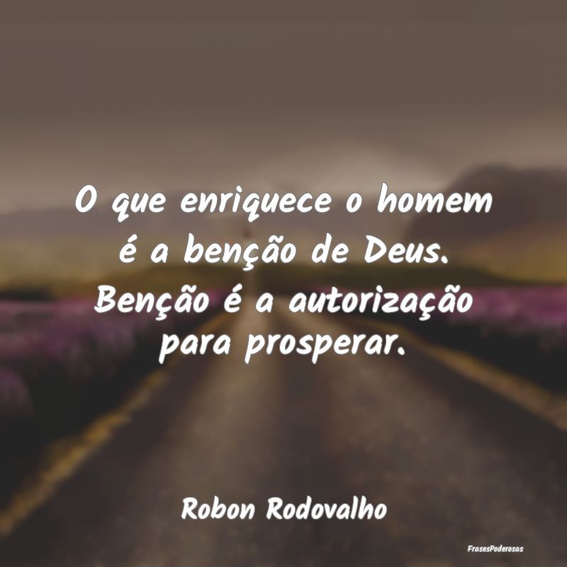 O que enriquece o homem é a benção de Deus. Ben...