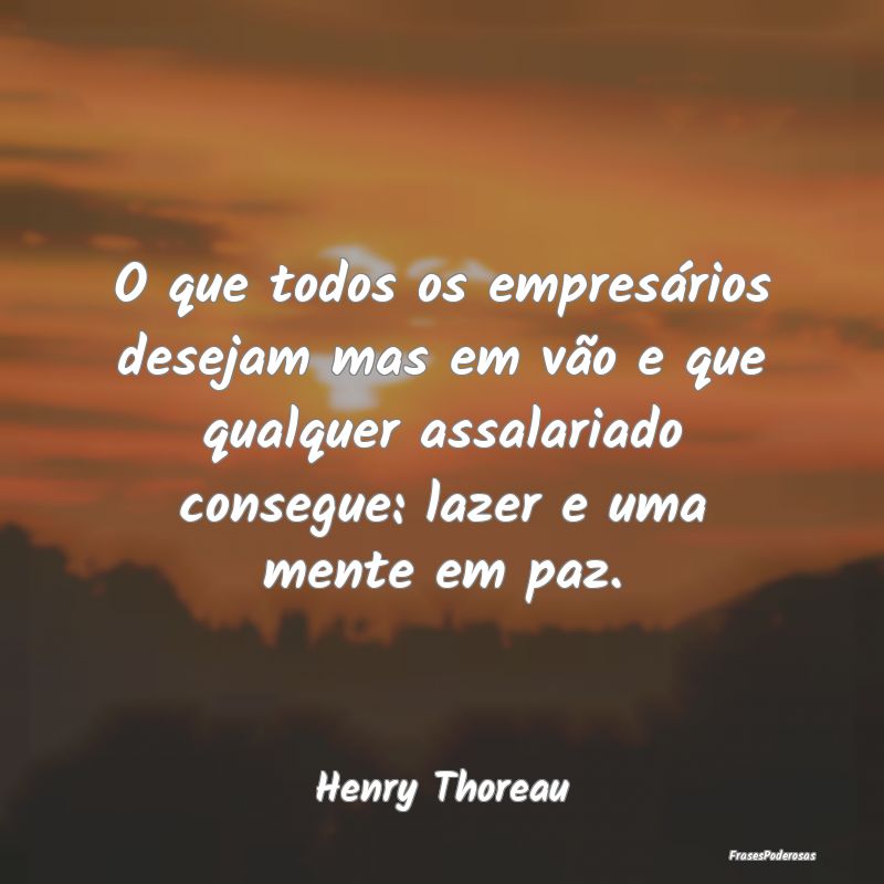 O que todos os empresários desejam mas em vão e ... O que todos os empresários desejam mas em vão e ...
