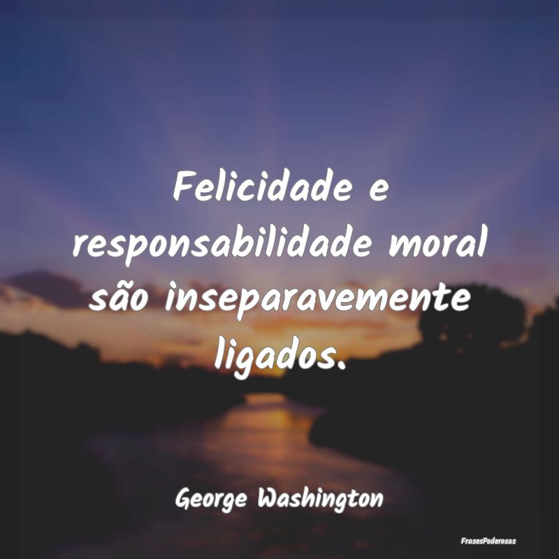 Felicidade e responsabilidade moral são inseparav...