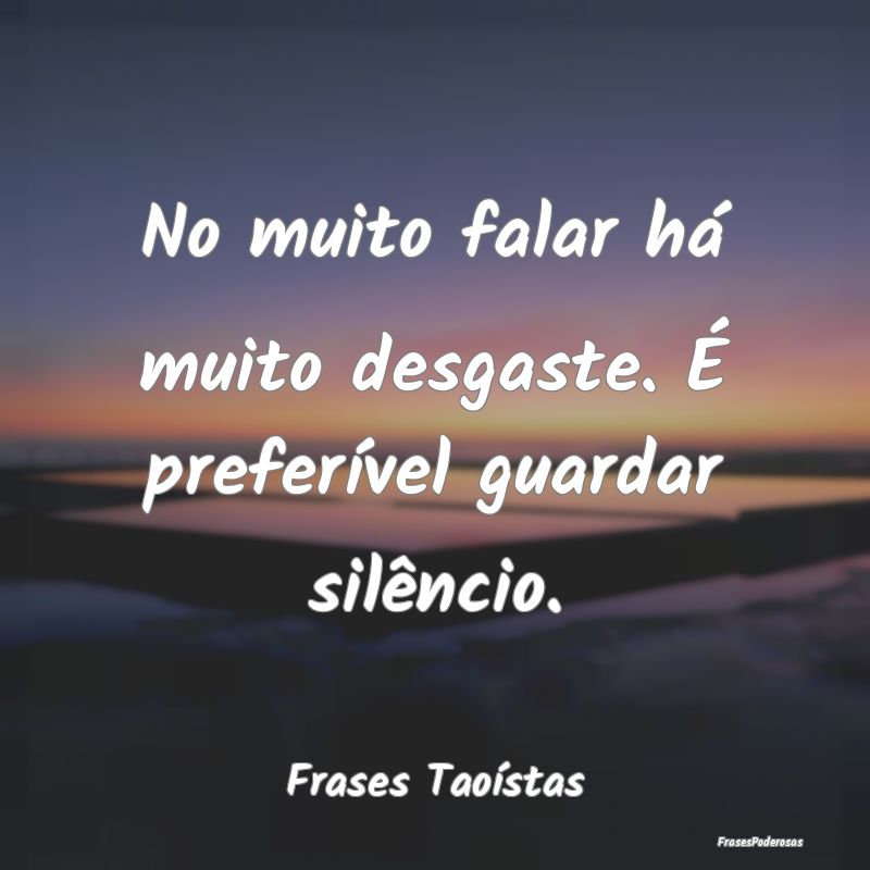 No muito falar há muito desgaste. É preferível ...