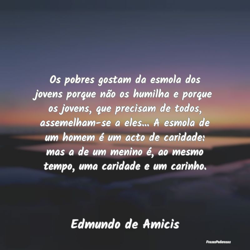 Os pobres gostam da esmola dos jovens porque não ... Os pobres gostam da esmola dos jovens porque não ...