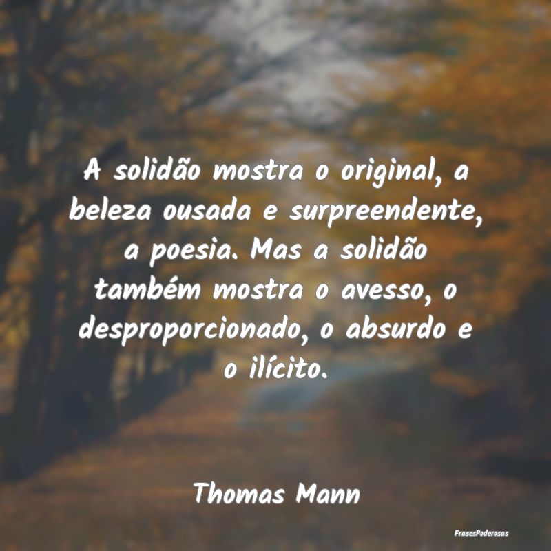 A solidão mostra o original, a beleza ousada e su...