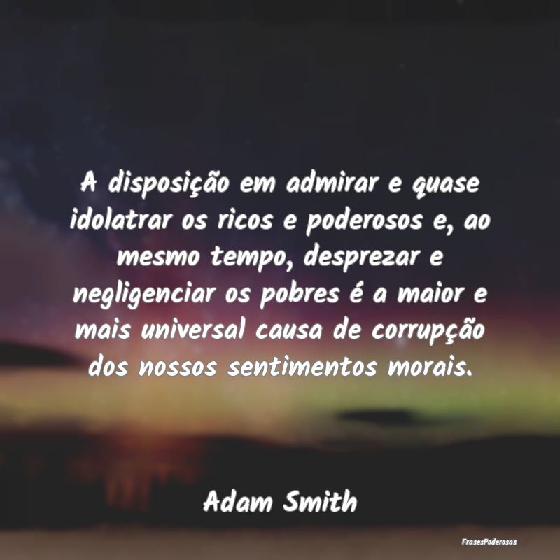A disposição em admirar e quase idolatrar os ric...