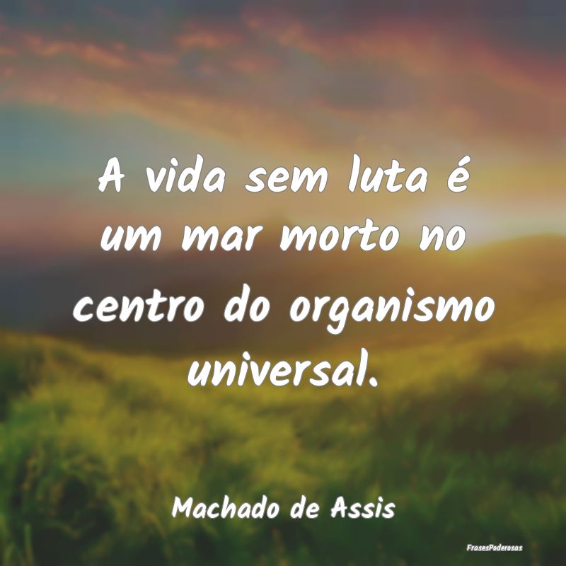 A vida sem luta é um mar morto no centro do organ...