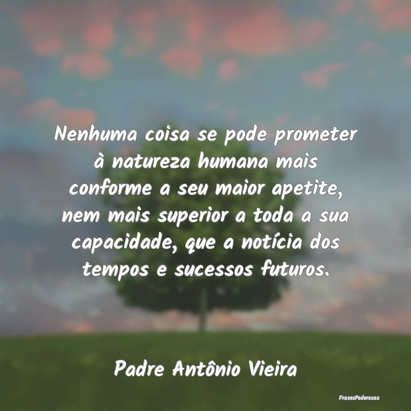 Nenhuma coisa se pode prometer à natureza humana ... Nenhuma coisa se pode prometer à natureza humana ...
