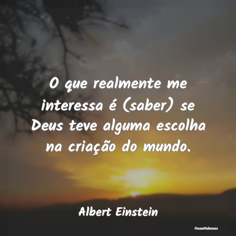 O que realmente me interessa é (saber) se Deus te... O que realmente me interessa é (saber) se Deus te...
