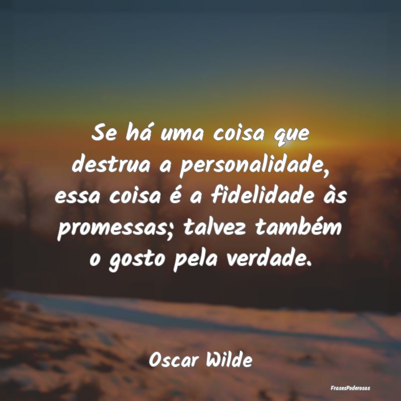 Se há uma coisa que destrua a personalidade, essa... Se há uma coisa que destrua a personalidade, essa...