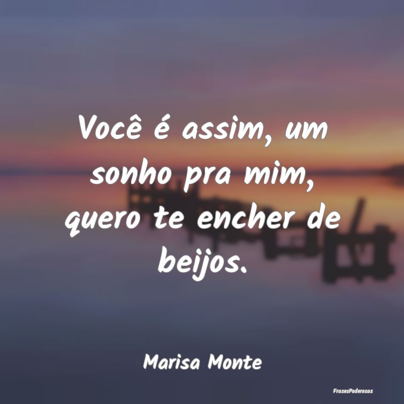 Você é assim, um sonho pra mim, quero te encher ...