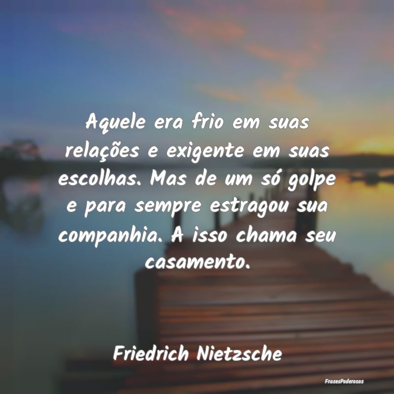 Aquele era frio em suas relações e exigente em s... Aquele era frio em suas relações e exigente em s...