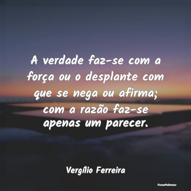 A verdade faz-se com a força ou o desplante com q... A verdade faz-se com a força ou o desplante com q...